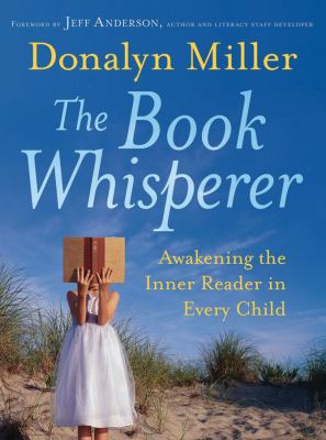 The Book Whisperer : Awakening the Inner Reader in Every Child