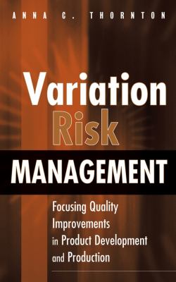 Variation Risk Management : Focusing Quality Improvements in Product Development and Production