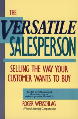 The Versatile Salesperson : Selling the Way Your Customer Wants to Buy