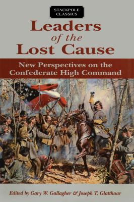 Leaders of the Lost Cause : New Perspectives on the Confederate High Command