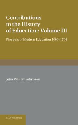 Contributions to the History of Education: Volume 3, Pioneers of Modern Education 1600-1700