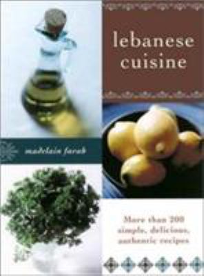 Lebanese Cuisine : More Than 200 Simple, Delicious, Authentic Recipes