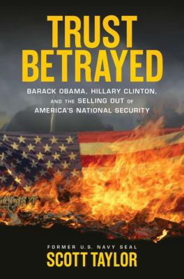 Trust Betrayed : Barack Obama, Hillary Clinton, and the Selling Out of America's National Security