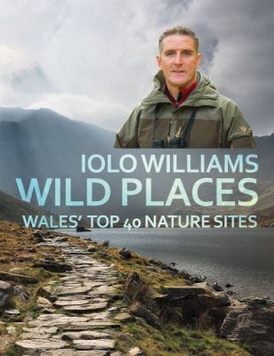 Wild Places : Wales' Top 40 Nature Sites