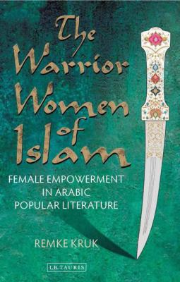 The Warrior Women of Islam : Female Empowerment in Arabic Popular Literature