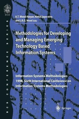 Methodologies for Developing and Managing Emerging Technology-Based Information Systems : Information Systems Metholologies 1998, 6th International Conference on Information Systems Methodologies