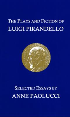 The Plays and Fiction of Luigi Pirandello : Selected Essays