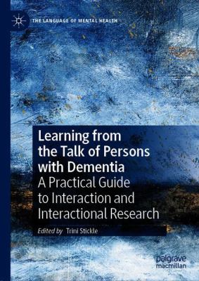 Learning from the Talk of Persons with Dementia : A Practical Guide to Interaction and Interactional Research