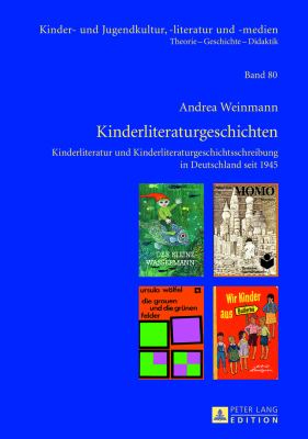 Kinderliteraturgeschichten : Kinderliteratur und Kinderliteraturgeschichtsschreibung in Deutschland Seit 1945