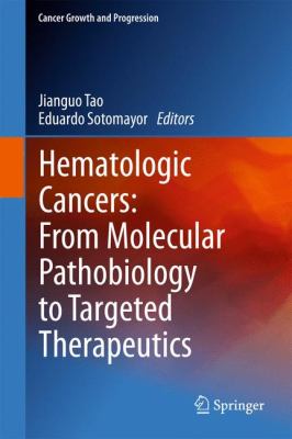 Hematologic Cancers: from Molecular Pathobiology to Targeted Therapeutics : From Molecular Pathobiology to Targeted Therapeutics