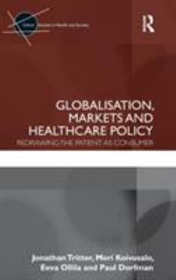 Globalisation, Markets and Healthcare Policy : Redrawing the Patient As Consumer