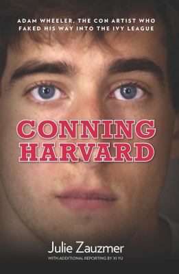 Conning Harvard : The Audacious Forgeries and Astonishing Lies of an Ivy League Imposter