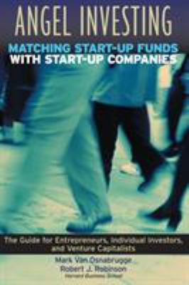 Angel Investing : Matching Startup Funds with Startup Companies--The Guide for Entrepreneurs and Individual Investors