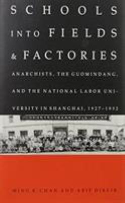 Schools into Fields and Factories : Anarchists, the Guomindang, and the National Labor University in Shanghai, 1927-1932