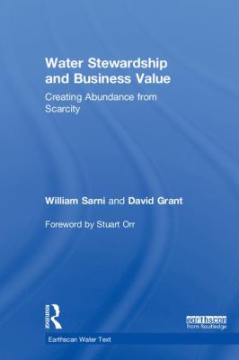 Water Stewardship and Business Value : Creating Abundance from Scarcity