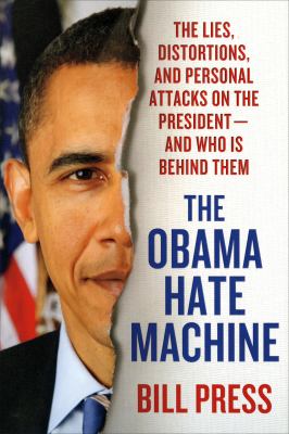 The Obama Hate Machine : The Lies, Distortions, and Personal Attacks on the President - And Who Is Behind Them