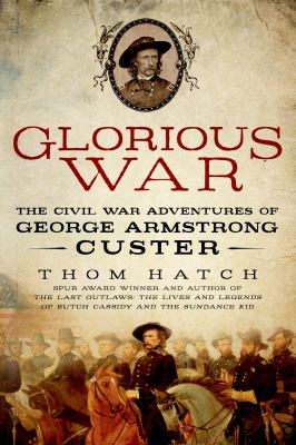 Glorious War : The Civil War Adventures of George Armstrong Custer