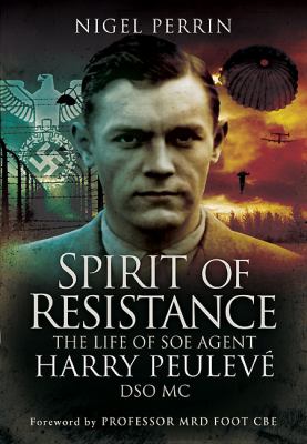Spirit of Resistance : The Life of SOE Agent Harry Peuleve, DSO MC