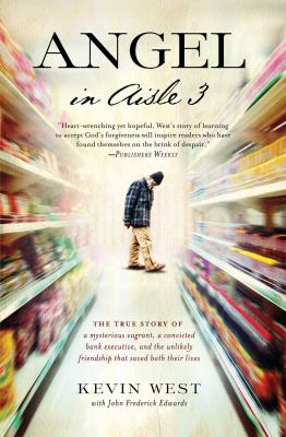 Angel in Aisle 3 : The True Story of a Mysterious Vagrant, a Convicted Bank Executive, and the Unlikely Friendship That Saved Both Their Lives