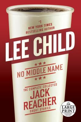 No Middle Name : The Complete Collected Jack Reacher Stories