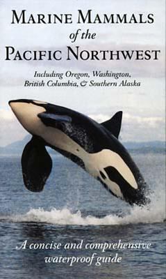 Marine Mammals of the Pacific Northwest : Including Oregon, Washington, British Columbia and Southern Alaska