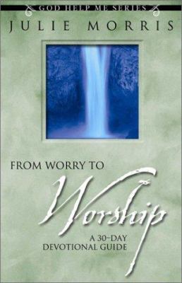 From Worry to Worship : A 30-Day Devotional Guide