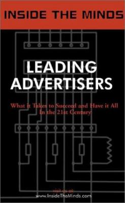 Inside the Minds : CEOs from Ogilvy and Mather, Saatchi and Saatchi, Young and Rubicam and More on the Future of Advertising, Marketing and Building Successful Brands: Leading Advertisers