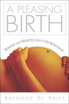 A Pleasing Birth : Midwives and Maternity Care in the Netherlands