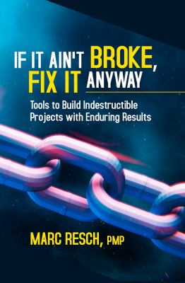 If It Ain't Broke, Fix It Anyway : Tools to Build Indestructible Projects with Enduring Results