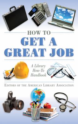 How to Get a Great Job : A Library How-To Handbook
