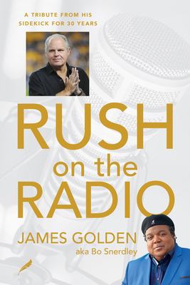 Rush on the Radio : A Tribute from His Friend and Producer James Golden, Aka Bo Snerdley