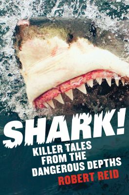 Shark! : Killer Tales from the Dangerous Depths