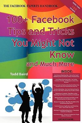 The Truth about Facebook 100+ Facebook Tips and Tricks You Might Not Know, and Much More - the Facts You Should Know