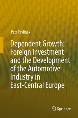 Dependent Growth : Foreign Investment and the Development of the Automotive Industry in East-Central Europe