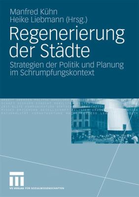 Regenerierung der Städte : Strategien der Politik und Planung Im Schrumpfungskontext