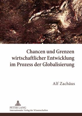 Chancen und Grenzen Wirtschaftlicher Entwicklung Im Prozess der Globalisierung : Die Kupfermontanregionen Coquimbo (Chile) und Mansfeld (Preußen/Deutschland) Im Vergleich 1830-1900