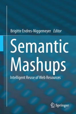Semantic Mashups : Intelligent Reuse of Web Resources