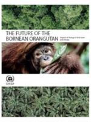 The Future of the Bornean Orangutan : Impacts of Change in Land and Climate