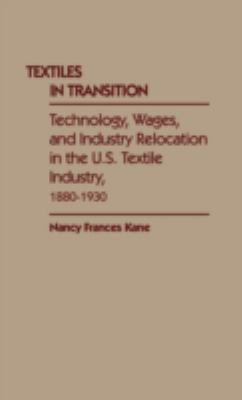 Textiles in Transition : Technology, Wages, and Industry Relocation in the U. S. Textile Industry, 1880-1930