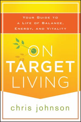 On Target Living : Your Guide to a Life of Balance, Energy, and Vitality