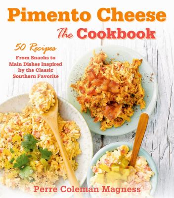 Pimento Cheese: the Cookbook : 50 Recipes from Snacks to Main Dishes Inspired by the Classic Southern Favorite