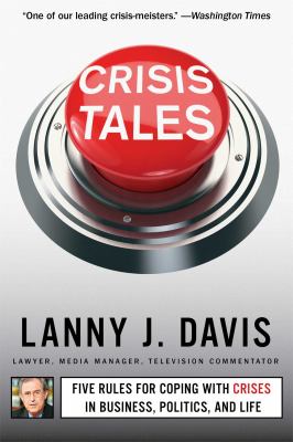 Crisis Tales : Five Rules for Coping with Crises in Business, Politics, and Life