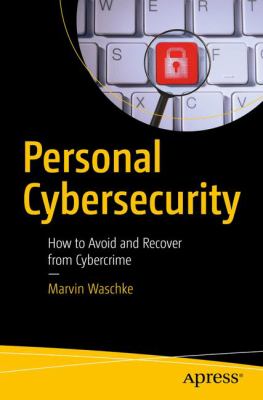 Personal Cybersecurity : How to Avoid and Cope with Cybercrime