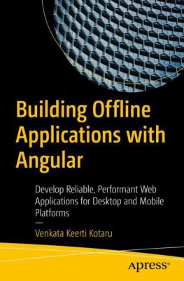 Building Offline Applications with Angular : Develop Reliable, Performant Web Applications for Desktop and Mobile