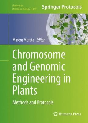Chromosome and Genomic Engineering in Plants : Methods and Protocols