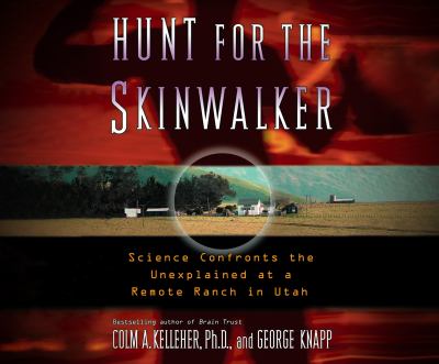 Hunt for the Skinwalker : Science Confronts the Unexplained at a Remote Ranch in Utah