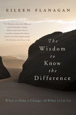 The Wisdom to Know the Difference : When to Make a Change-And When to Let Go