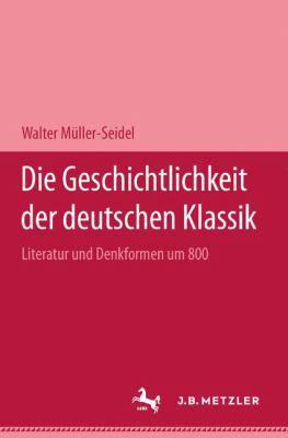 Die Geschichtlichkeit der Deutschen Klassik : Literatur und Denkformen Um 1800