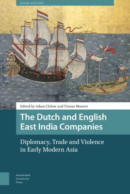 The Dutch and English East India Companies : Diplomacy, Trade and Violence in Early Modern Asia