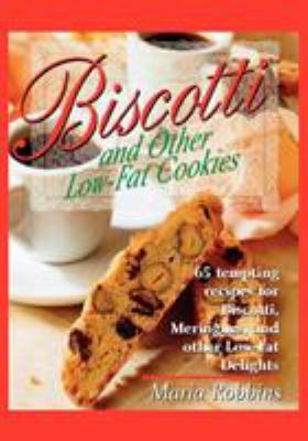 Biscotti and Other Low Fat Cookies : 65 Tempting Recipes for Biscotti, Meringues, and Other Low-Fat Delights